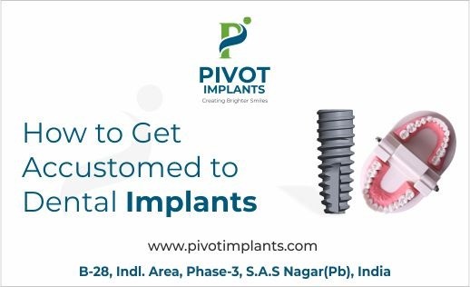 How to Get Accustomed to Dental Implants