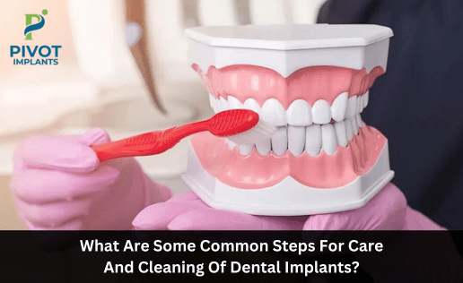 What Are Some Common Steps For Care And Cleaning Of Dental Implants?